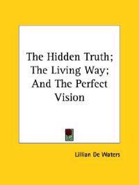 The Hidden Truth; the Living Way; and the Perfect Vision