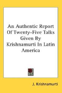 An Authentic Report of Twenty-five Talks Given by Krishnamurti in Latin America
