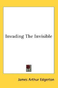 Invading the Invisible