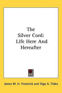 The Silver Cord: Life Here And Hereafter