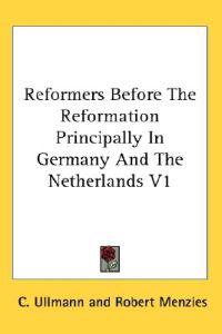 Reformers Before the Reformation Principally in Germany and the Netherlands