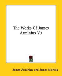 The Works of James Arminius