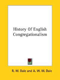 Dale, R: History Of English Congregationalism