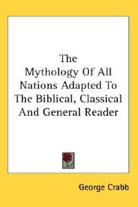The Mythology of All Nations Adapted to the Biblical, Classical and General Reader