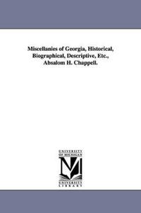 Miscellanies of Georgia, Historical, Biographical, Descriptive, Etc., Absalom H. Chappell.