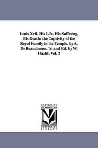 Louis Xvii. His Life, His Suffering, His Death