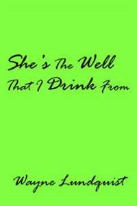 She's The Well That I Drink From