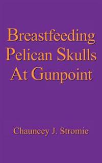 Breastfeeding Pelican Skulls At Gunpoint
