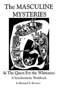 THE MASCULINE MYSTERIES and The Quest for the WHITENESS: A Synchronicity Workbook