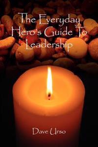 The Everyday Hero's Guide To Leadership
