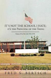 It's Not the School I Hate; it's the Principal of the Thing