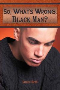 So, What's Wrong, Black Man?