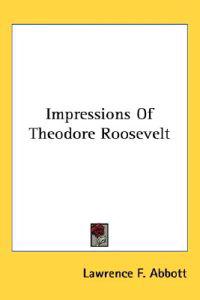 Impressions of Theodore Roosevelt