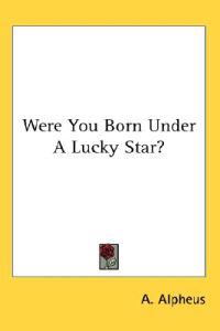 Alpheus, A: Were You Born Under A Lucky Star?