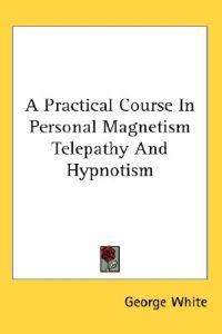 White, G: Practical Course In Personal Magnetism Telepathy A