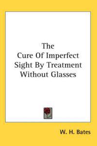 The Cure of Imperfect Sight by Treatment Without Glasses