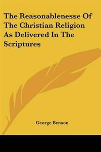 Reasonablenesse Of The Christian Religion As Delivered In The Scriptures