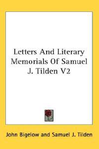 Letters and Literary Memorials of Samuel J. Tilden