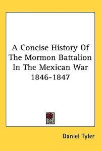 A Concise History of the Mormon Battalion in the Mexican War 1846-1847