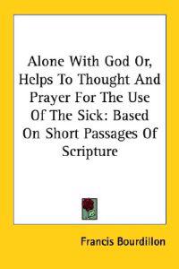 Alone With God Or, Helps to Thought and Prayer for the Use of the Sick