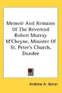 Bokomslag för "Memoir And Remains Of The Reverend Robert Murray M'Cheyne, Minister Of St. Peter's Church, Dundee"