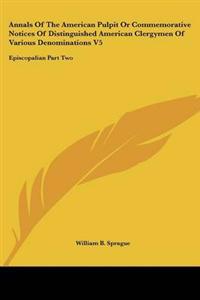 Annals Of The American Pulpit Or Commemorative Notices Of Distinguished American Clergymen Of Various Denominations V5