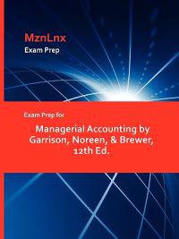 Exam Prep for Managerial Accounting by Garrison, Noreen, & Brewer, 12th Ed.