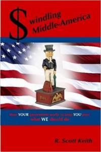 Swindling Middle-America How YOUR Government Works to Keep YOU Poor --- What WE Should Do