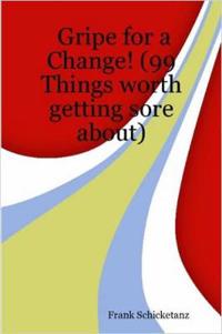Gripe for a Change! (99 Things Worth Getting Sore About)