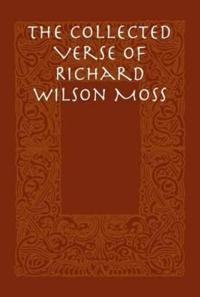 The Collected Verse of Richard Wilson Moss