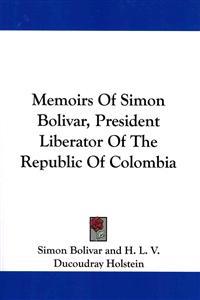 Bolivar, S: Memoirs Of Simon Bolivar, President Liberator Of