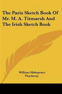 Paris Sketch Book Of Mr. M. A. Titmarsh And The Irish Sketch Book