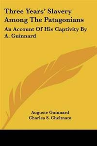 Three Years' Slavery Among the Patagonians