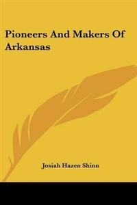 Pioneers And Makers Of Arkansas