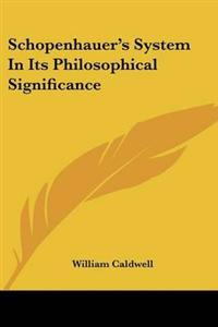 Schopenhauer's System In Its Philosophical Significance
