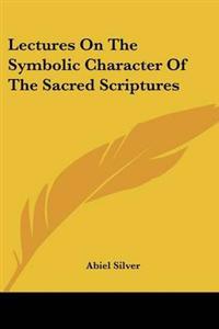 Lectures On The Symbolic Character Of The Sacred Scriptures