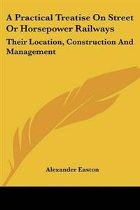 Practical Treatise On Street Or Horsepower Railways