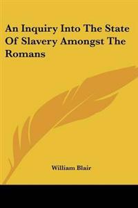 Inquiry Into The State Of Slavery Amongst The Romans