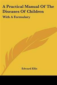 Practical Manual Of The Diseases Of Children