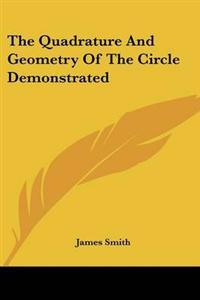 Quadrature And Geometry Of The Circle Demonstrated