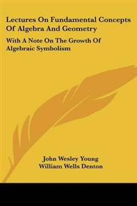 Lectures On Fundamental Concepts Of Algebra And Geometry
