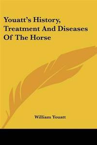 Youatt's History, Treatment And Diseases Of The Horse