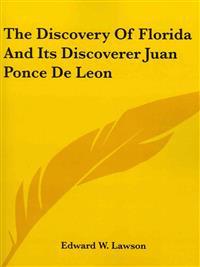 The Discovery of Florida and Its Discoverer Juan Ponce De Leon