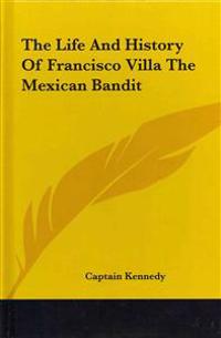 The Life and History of Francisco Villa the Mexican Bandit
