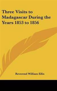 Three Visits to Madagascar During the Years 1853 to 1856