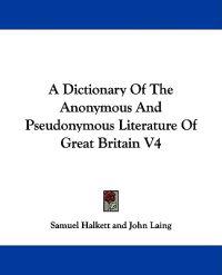 A Dictionary of the Anonymous and Pseudonymous Literature of Great Britain