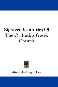 Eighteen Centuries Of The Orthodox Greek Church