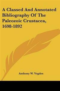 Classed And Annotated Bibliography Of The Paleozoic Crustacea, 1698-1892