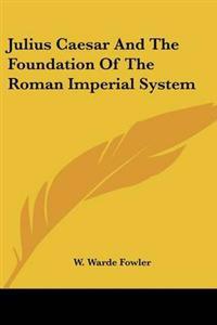 Julius Caesar And The Foundation Of The Roman Imperial System