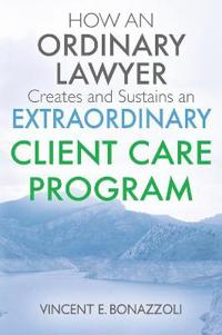 HOW AN ORDINARY LAWYER Creates and Sustains an EXTRAORDINARY CLIENT CARE PROGRAM